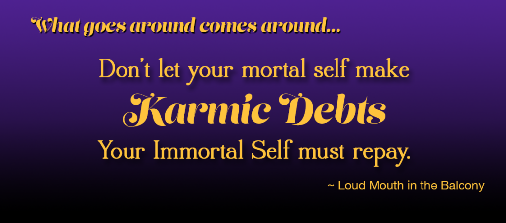 Don't let your mortal self amass karmic debt