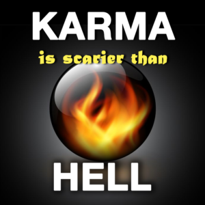 Karma is scarier than hell.